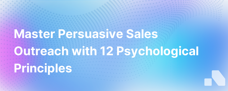 12 Psychological Principles For Super Persuasive Sales Outreach