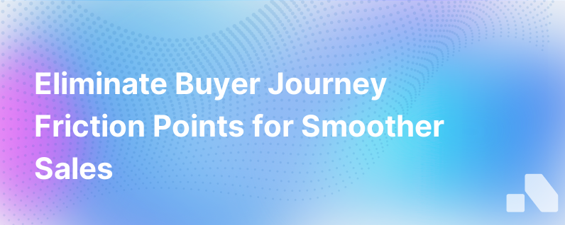 3 Common Friction Points During The Buyers Journey And How To Prevent Them