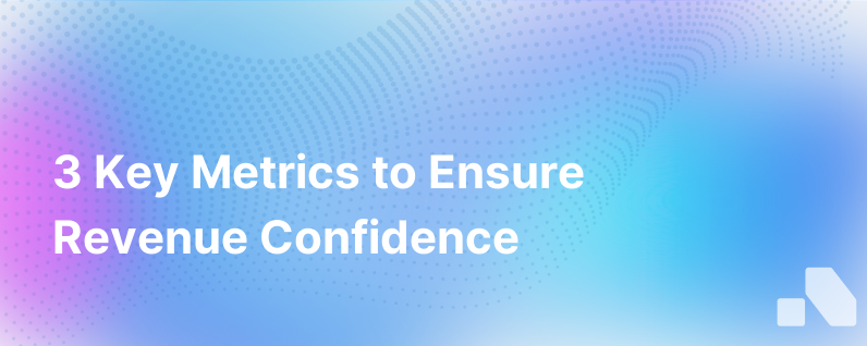 3 Metrics For Revenue Confidence