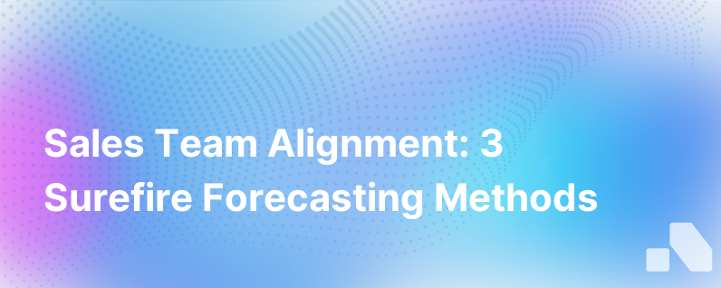 3 Surefire Ways To Get Sales Team Alignment On Forecasting