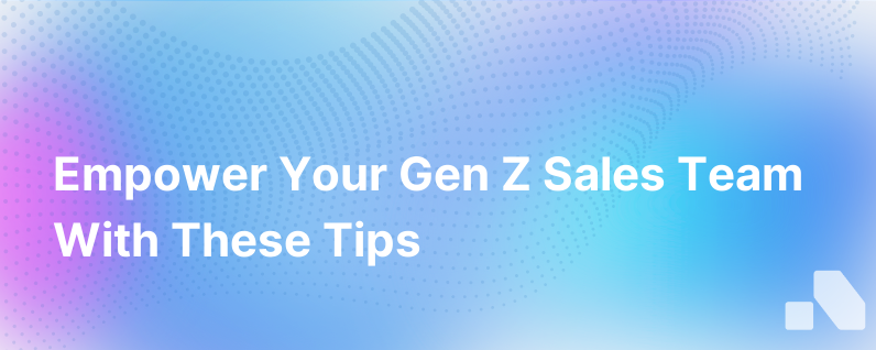 3 Tips For Hiring And Empowering Your Gen Z Sales Team