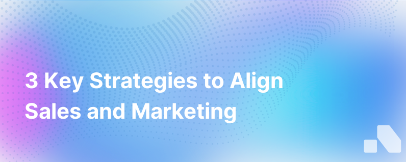 3 Ways To Improve Sales And Marketing Alignment