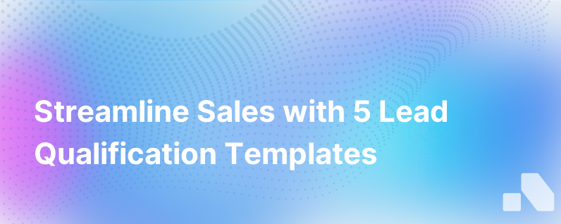 5 Lead Qualification Templates To Make Your Life Easier