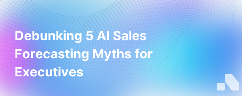 5 Myths Around Artificial Intelligence In Sales Forecasting