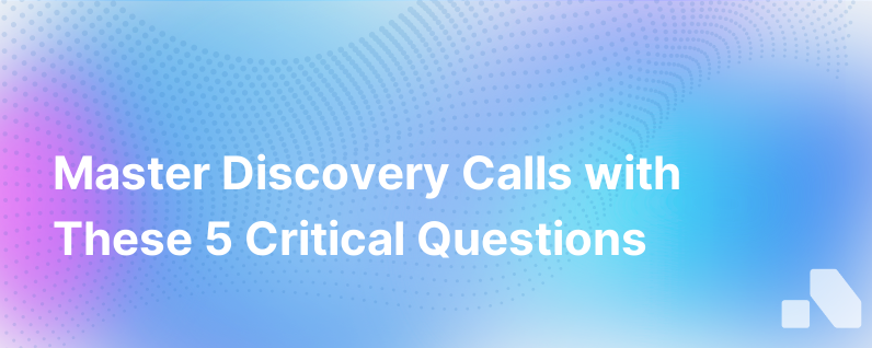5 Questions To Crush Your Discovery Calls
