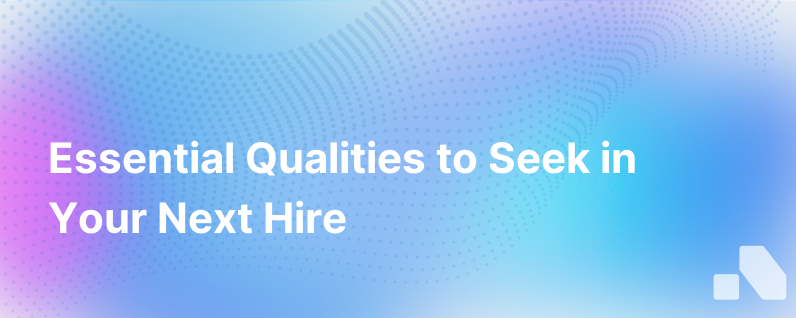 6 Qualities Managers Should Look For When Hiring