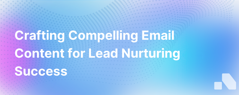6 Tips For Creating Stronger Lead Nurture Email Content
