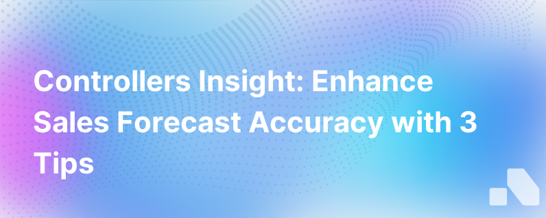 A Controllers Perspective 3 Tips To Enhance Sales Forecast Accuracy