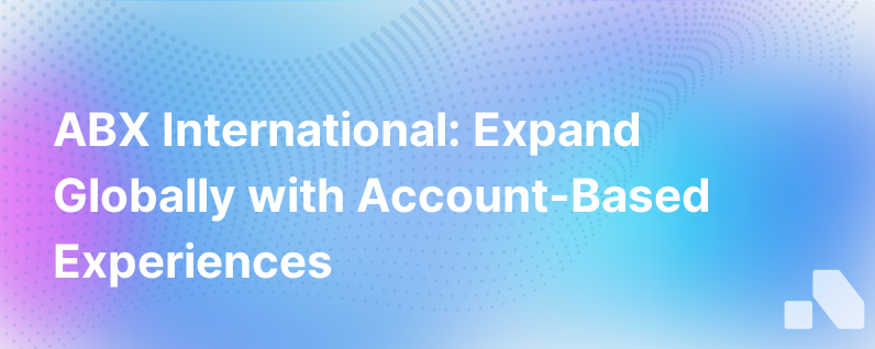 Abx International 4 Ways Account Based Experiences Can Expand Your Global Reach