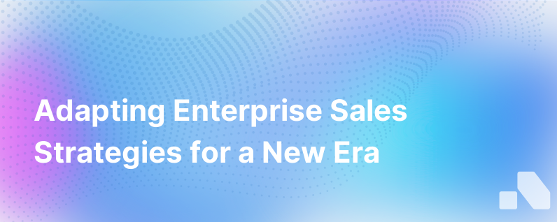 Adapting Enterprise Sales In A Brave New World