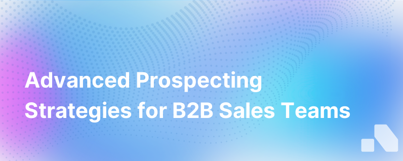Advanced Prospecting Strategies for B2B Sales Teams