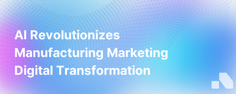 Ai Is The Next Evolution In Digital Transformation Heres How It Helps Manufacturing Marketing