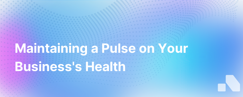 Are You Keeping A Pulse On Your Business