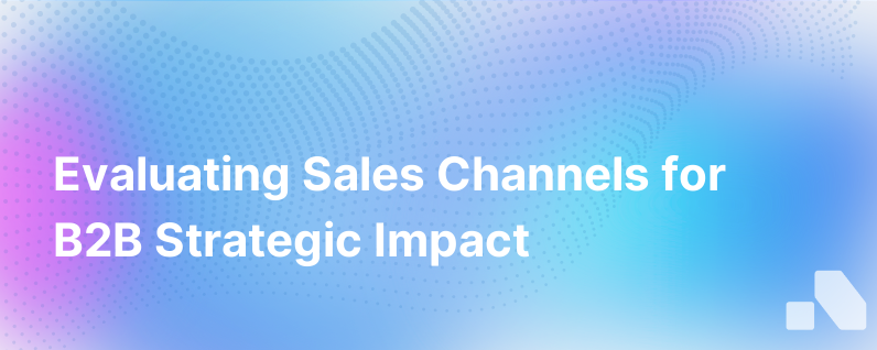 Assessing Sales Channels: Their Impact on B2B Strategy