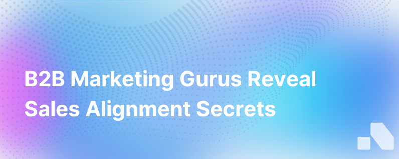 B2B Marketing Experts Spill Their Secrets To Marketing Sales Alignment