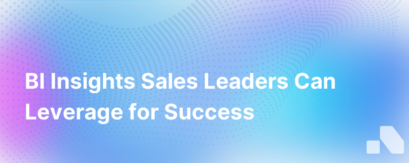 Bi And Sales Where Bi Works And Why Sales Leaders Can Do Better