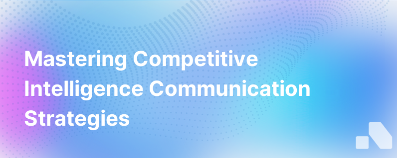 Communicating Competitive Intel