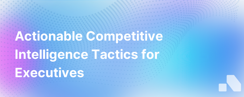 Competitive Intelligence Action Items