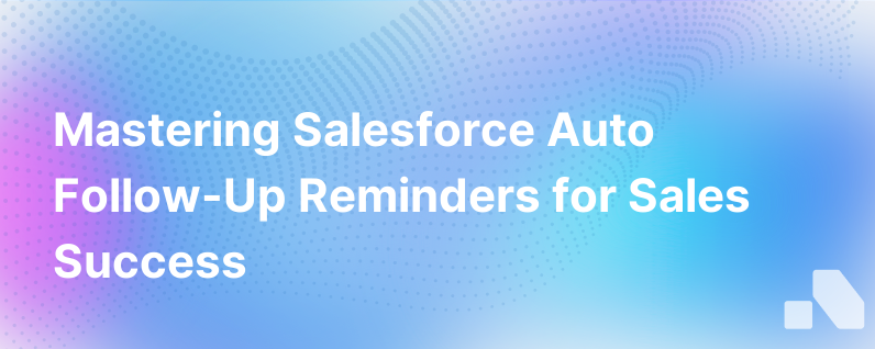 Creating Automatic Follow Up Reminders In Salesforce