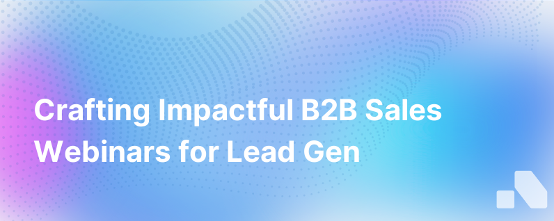 Creating Impactful B2B Sales Webinars for Lead Generation