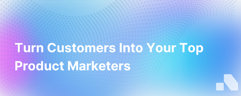 Customers As Product Marketers
