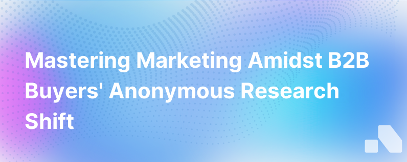 Deliver Consistent Effective Marketing As B2B Buyers Embrace Anonymous Research