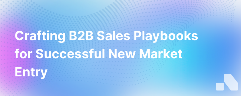 Developing B2B Sales Playbooks for New Market Entry