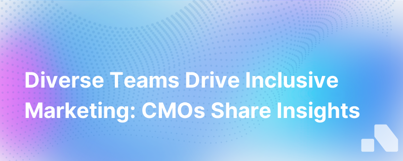 Diverse Teams Create Inclusive Marketing Reflections Journeys Lessons From Cmos