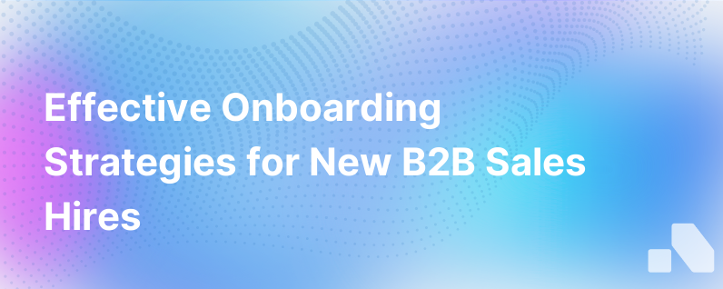 Effective Onboarding Strategies for New B2B Sales Hires