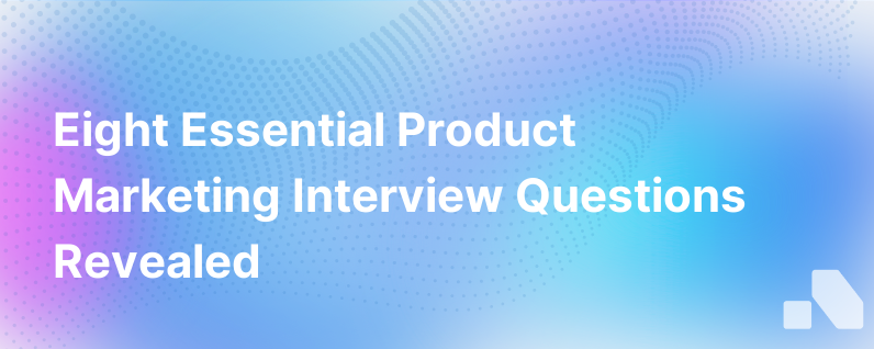 Eight Key Product Marketing Interview Questions