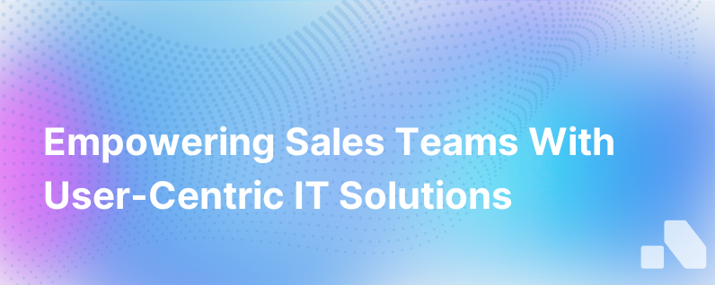 Empowering Sales Teams Through User Centric It