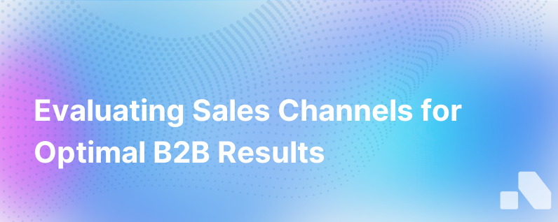 Evaluating Sales Channels for Enhanced B2B Performance