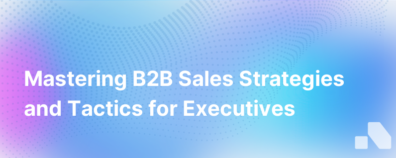 Exploring Effective Sales Strategies and Tactics for B2B