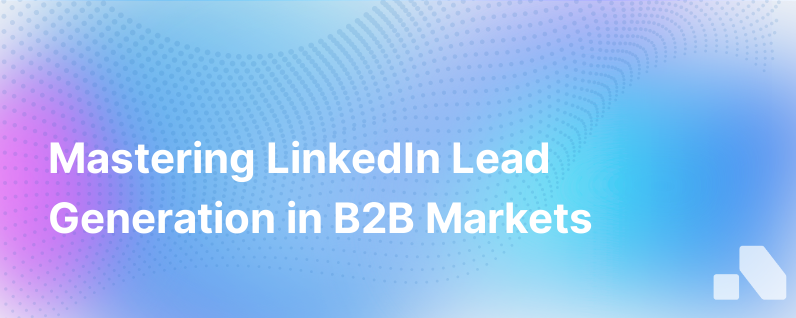 Harnessing LinkedIn for Lead Generation in B2B Markets