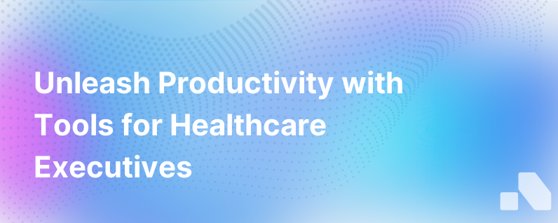 Healthcare And Life Sciences Commercial Executives Use These Tools To Unleash Productivity