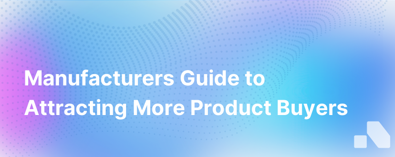 Heres How Manufacturers Can Find More Buyers For Their Products