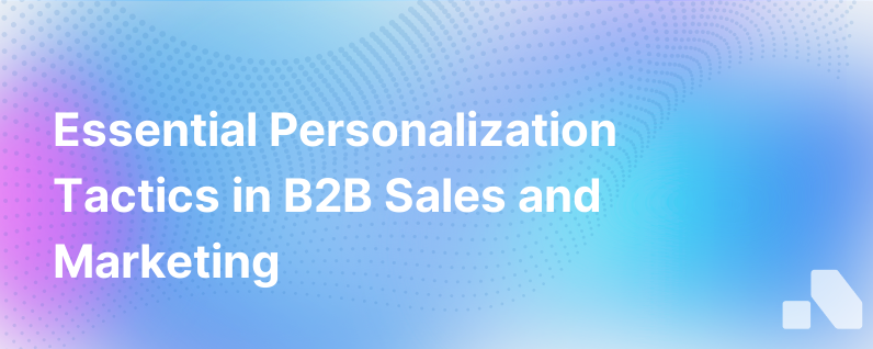 Highly Personalized B2B Sales And Marketing Is Now A Must Have
