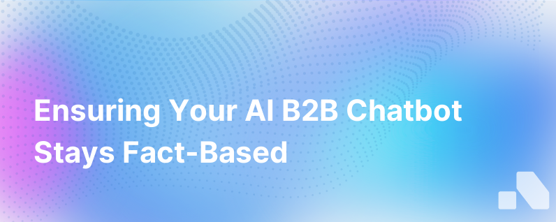 How Do I Keep My Ai Powered B2B Chatbot From Making Things Up