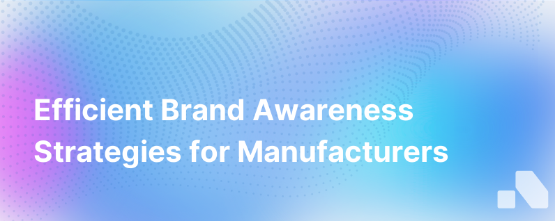 How Manufacturers Can Efficiently Increase Brand Awareness