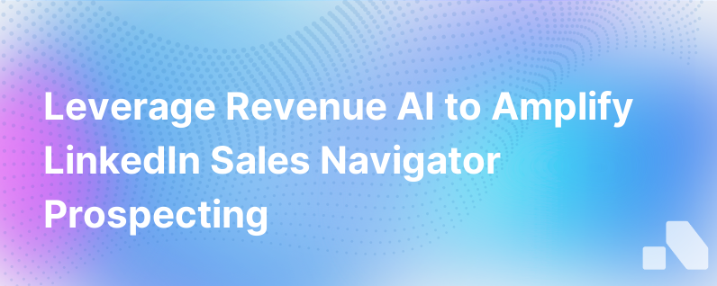 How Revenue Ai For Sales Can Enhance Your Linkedin Sales Navigator Prospecting