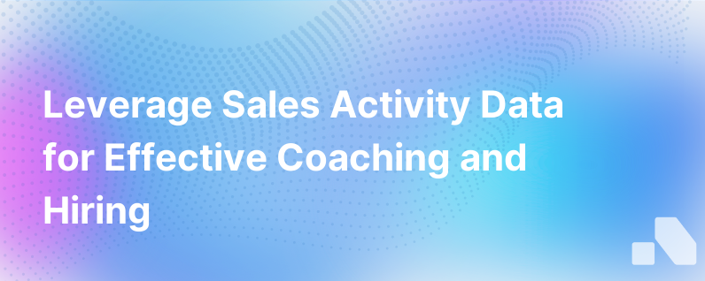 How Sales Activity Data Can Help Sales Managers Coach And Hire