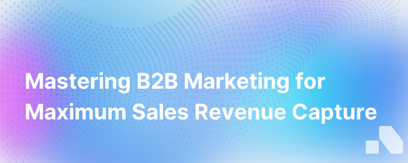 How To Capture Every B2B Marketing And Sales Revenue Moment