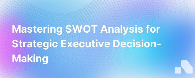 How To Conduct And Leverage A Swot Analysis
