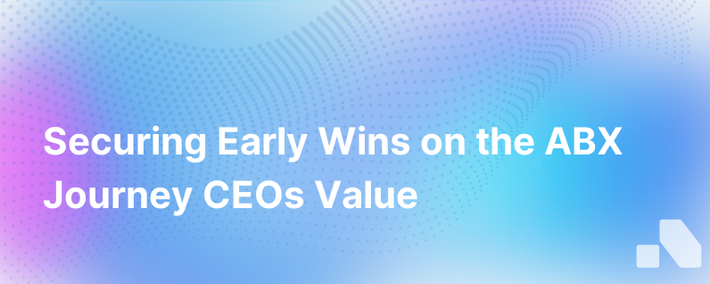 How To Get Early Wins That Sales The Ceo And Cfo Care About On The Path To Abx
