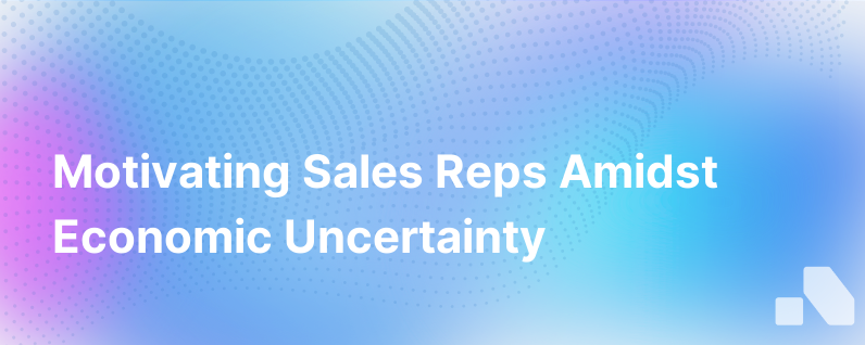 How To Motivate Incentivize Sales Reps During Economic Uncertainty
