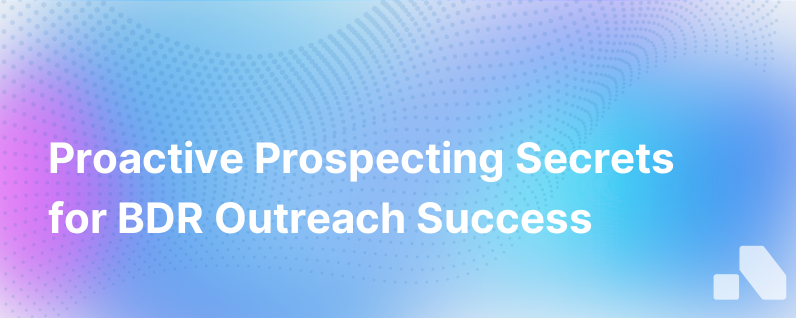 How To Use Proactive Prospecting To Turn Bdr Outreach Into A Goldmine