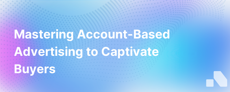 How To Win Over Buyers With Modern Account Based Advertising