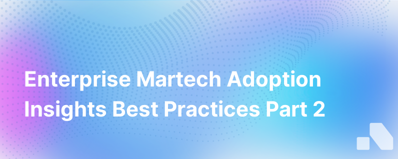 Insights Best Practices Enterprise Wide Martech Adoption Part 2