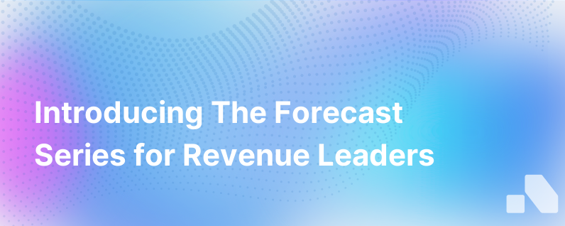 Introducing The Forecast A New Series For Revenue Leaders By Revenue Leaders