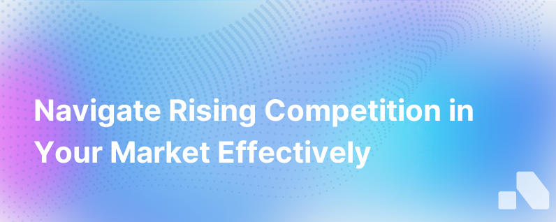 Its True Your Market Is Getting More Competitive